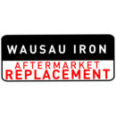 WAUSAU IRON-REPLACEMENT